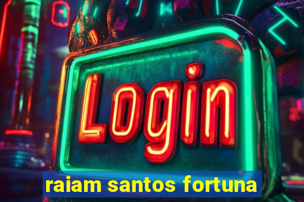 raiam santos fortuna